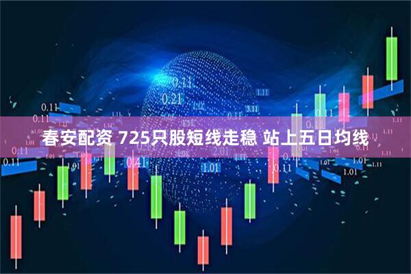 春安配资 725只股短线走稳 站上五日均线