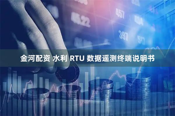 金河配资 水利 RTU 数据遥测终端说明书